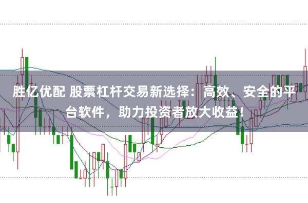 胜亿优配 股票杠杆交易新选择：高效、安全的平台软件，助力投资者放大收益！