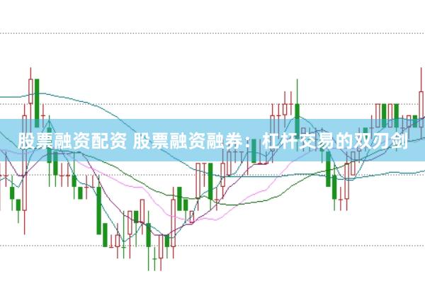 股票融资配资 股票融资融券：杠杆交易的双刃剑