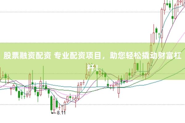股票融资配资 专业配资项目，助您轻松撬动财富杠杆！