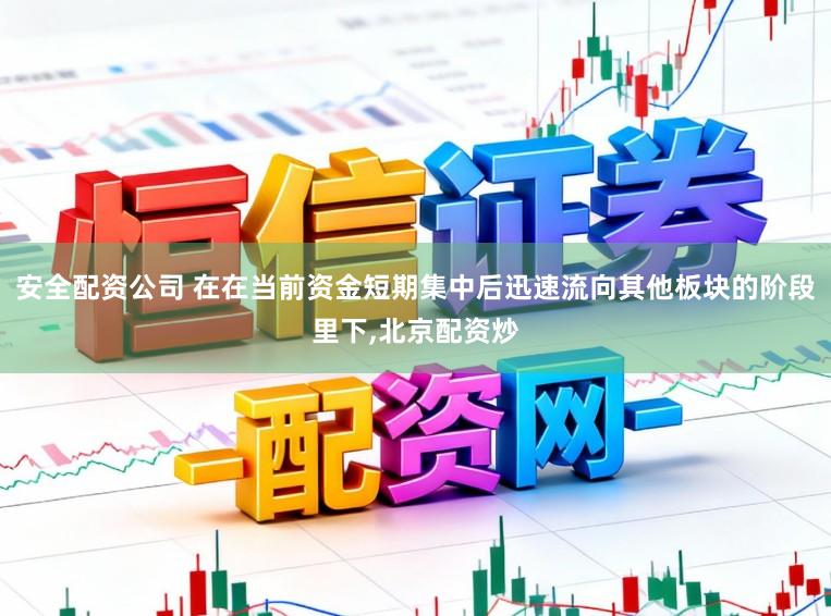 安全配资公司 在在当前资金短期集中后迅速流向其他板块的阶段里下，北京配资炒
