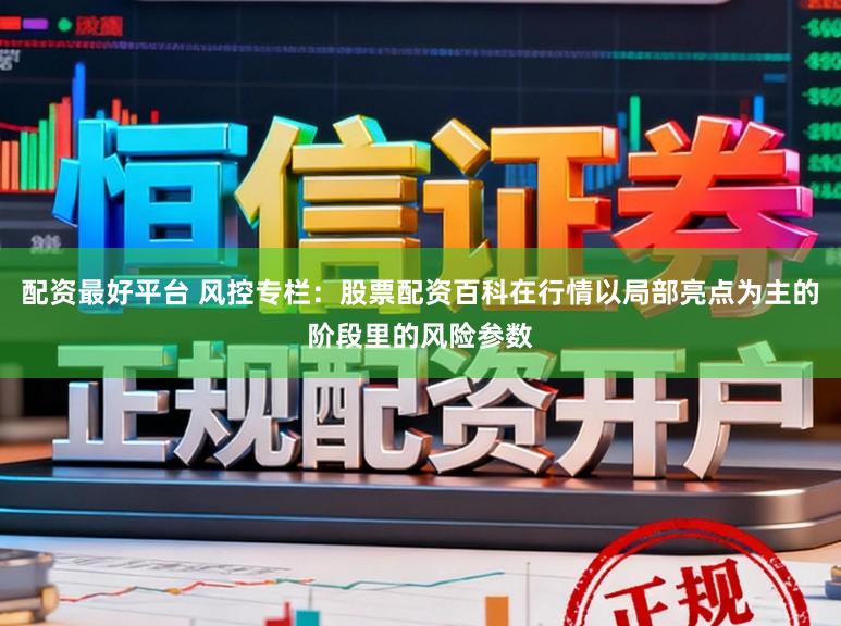 配资最好平台 风控专栏：股票配资百科在行情以局部亮点为主的阶段里的风险参数
