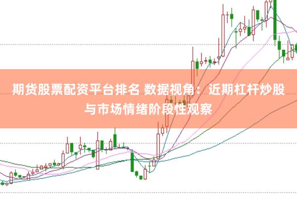 期货股票配资平台排名 数据视角：近期杠杆炒股与市场情绪阶段性观察