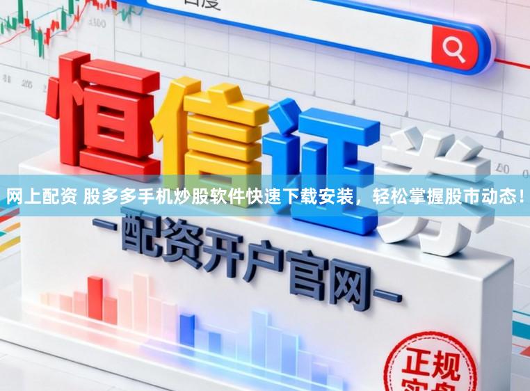 网上配资 股多多手机炒股软件快速下载安装,轻松掌握股市动态!