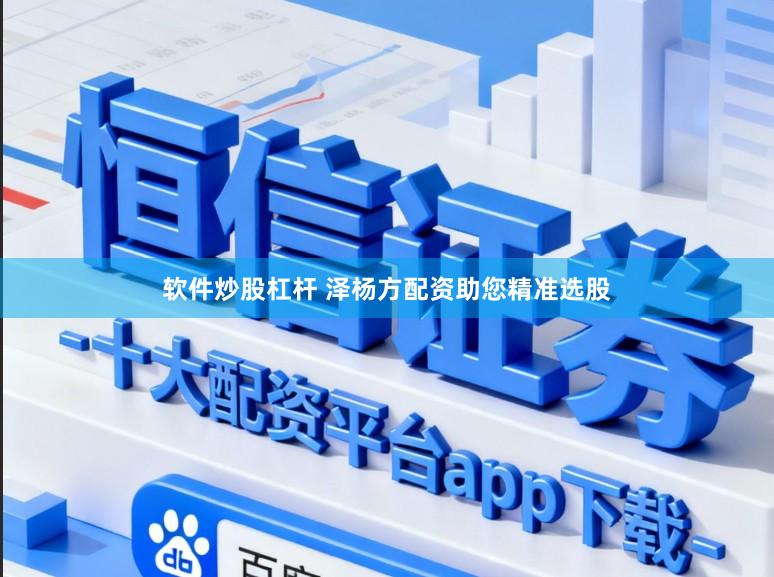 软件炒股杠杆 泽杨方配资助您精准选股
