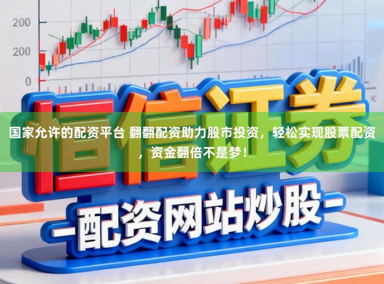 国家允许的配资平台 翻翻配资助力股市投资，轻松实现股票配资，资金翻倍不是梦！