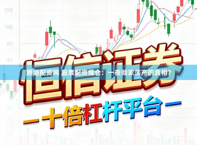 原油配资网 股票配资爆仓：一夜倾家荡产的真相？