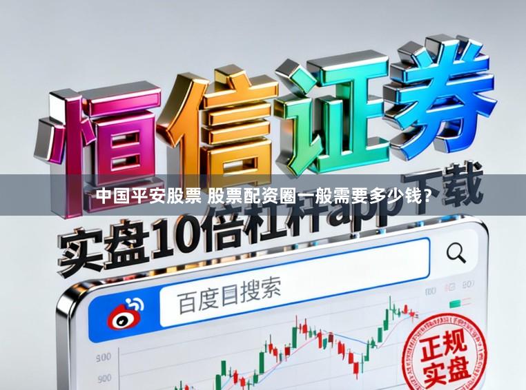 中国平安股票 股票配资圈一般需要多少钱？