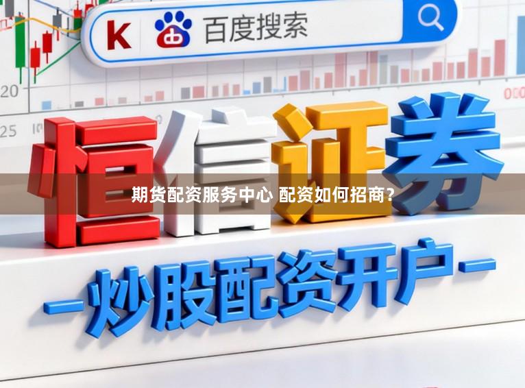期货配资服务中心 配资如何招商？